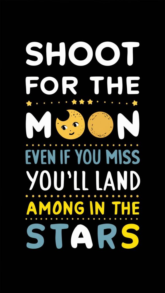 A poster with the quote "Shoot for the moon. Even if you miss you'll land among the stars" in fun fonts. Add moon and stars graphics.