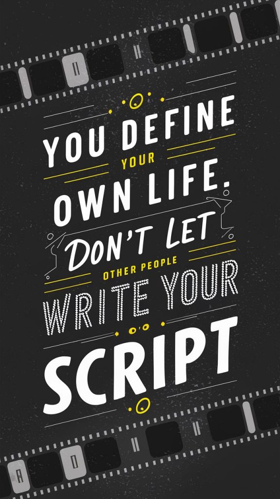 A poster with the quote "You define your own life. Don't let other people write your script" in inspiring fonts. Use a film reel graphic.