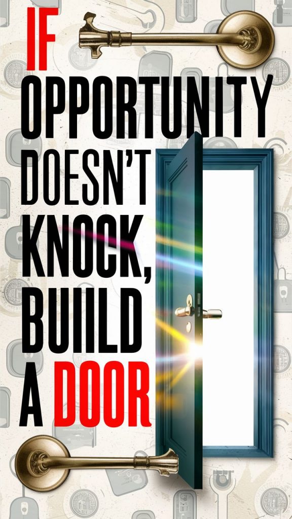 A poster with the text "If opportunity doesn't knock, build a door" in bold fonts. Use door-related graphics.