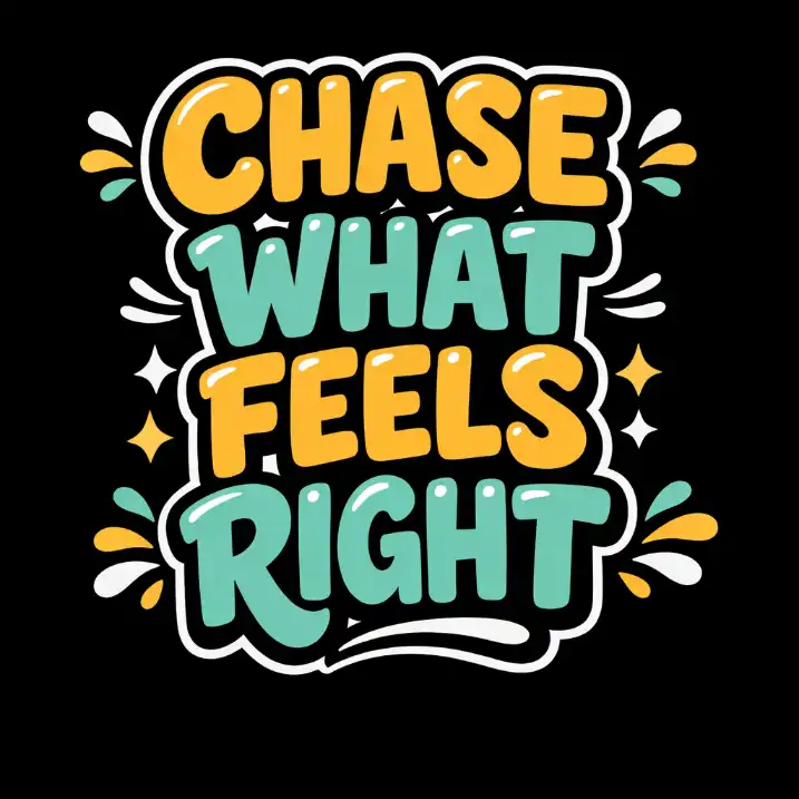 Create a playful retro-style typography t-shirt design featuring an uplifting four-word phrase such as "CHASE WHAT FEELS RIGHT." Use chunky, rounded bubble lettering with thick black outlines and a bold white outer stroke to create a sticker-like effect. Stack the words vertically in an irregular, dynamic layout with slight tilts and size variations to add movement and personality. Use a soft pastel color palette such as muted teal and warm mustard yellow alternating between lines. Add small decorative accent marks like simple splash shapes or curved doodle lines around the text to enhance the fun, energetic vibe while keeping the design clean and fully text-based. Place everything on a solid black background to make the colors pop and ensure strong contrast. Use aspect ratio 1:1.