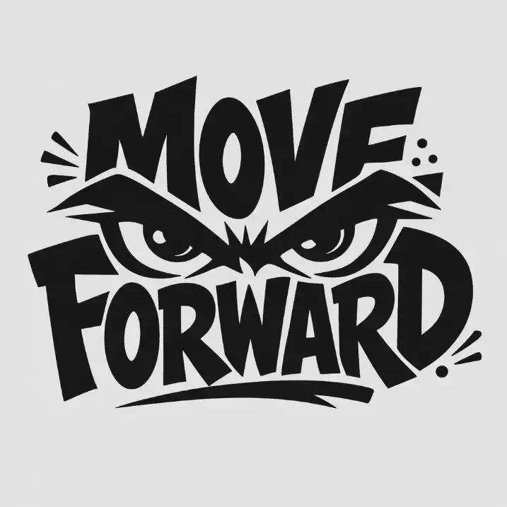 Create a bold expressive typography design featuring a strong phrase such as "MOVE FORWARD." Arrange the words in a stacked layout with irregular, slightly tilted hand-drawn letters that feel energetic and rebellious. Use solid black lettering with sharp angles and playful distortions to create attitude and motion. Integrate stylized illustrated eyes in the center of the composition, using the letter shapes to form intense eyebrows and a focused gaze that blends seamlessly into the typography. Add small accent dots or line details around certain letters for balance and character. Keep the design minimal, monochrome, and high contrast on a solid light gray background for a clean yet impactful look. Use aspect ratio 1:1.