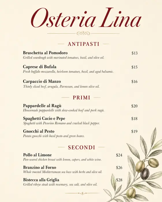 Create a restaurant menu card for an Italian bistro called "Osteria Lina" with the restaurant name in elegant italic serif at the top in deep wine red. Below, organize the menu into three sections labeled Antipasti, Primi, and Secondi. Each section has three dishes with a name in bold serif, a one-line description in light italic, and a price aligned to the right. Use generous spacing between items. The background is warm ivory with a subtle hand-drawn olive branch illustration in the bottom corner. Style is upscale neighborhood Italian restaurant. Use aspect ratio 4:5.