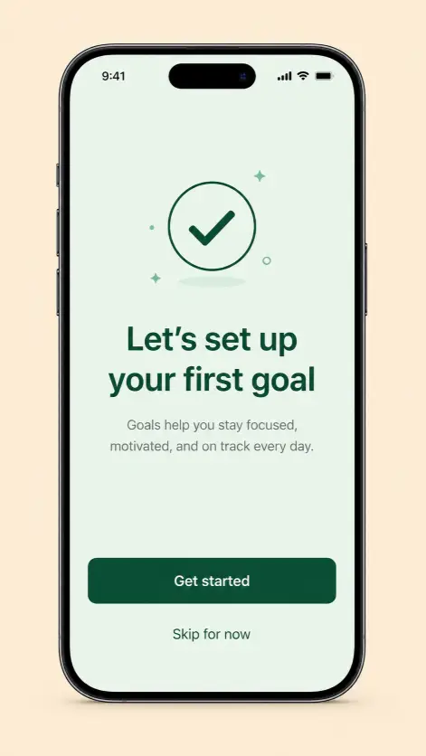 Create an app onboarding screen mockup shown inside a modern smartphone frame. The screen background is a soft mint green. At the top of the screen is a small minimal illustration of a checkmark inside a circle in dark green. Below, set a headline reading "Let's set up your first goal" in bold sans-serif, followed by a short two-line description in lighter weight gray. At the bottom, place a primary button in deep green reading "Get started" in white sans-serif, and below it a small text link reading "Skip for now." Background outside the phone is a flat warm beige. Style is modern mobile UI design portfolio. Use aspect ratio 9:16.