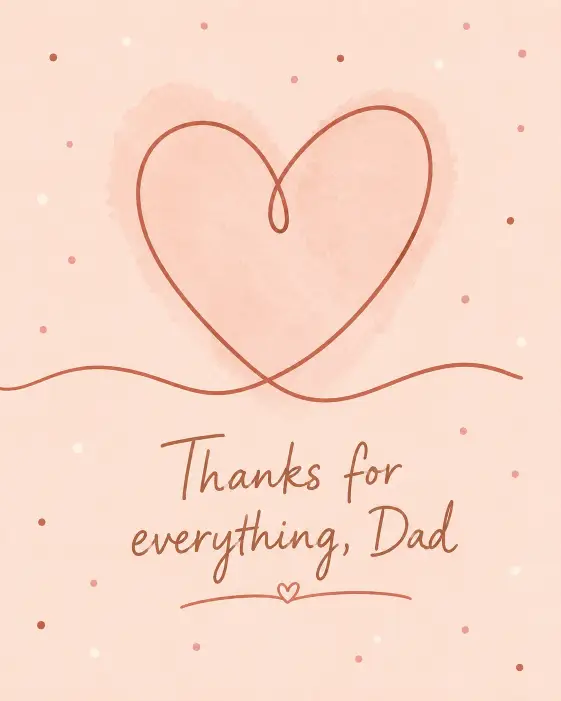 Create a heartfelt Father's Day card with a hand drawn heart made of continuous line art in the center on a soft blush background. Use warm pink, terracotta, and cream tones. Add the text "Thanks for everything, Dad" in a gentle handwritten font below the heart. Include tiny scattered dots and a small underline flourish under the text. Keep the design intimate, simple, and warm. Use aspect ratio 4:5.