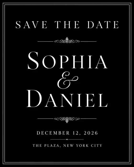 Create a formal save the date card on a matte black background with crisp white text. Add a thin double-line white border framing the card. Place "Save the Date" in an elegant uppercase serif font at the top with wide spacing, with the names "Sophia & Daniel" centered, and "December 12, 2026" with "The Plaza, New York City" below in a refined smaller font. Sleek, high-contrast, refined black tie aesthetic. Use aspect ratio 4:5.